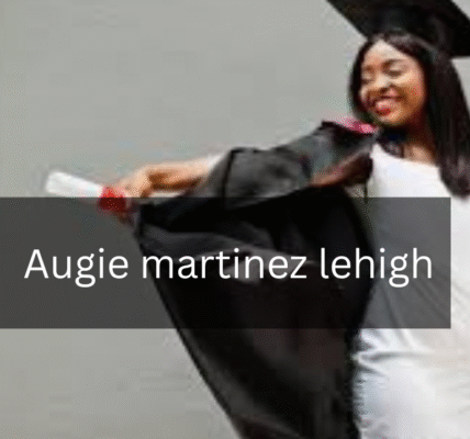 A Comprehensive Guide to augie martinez lehigh