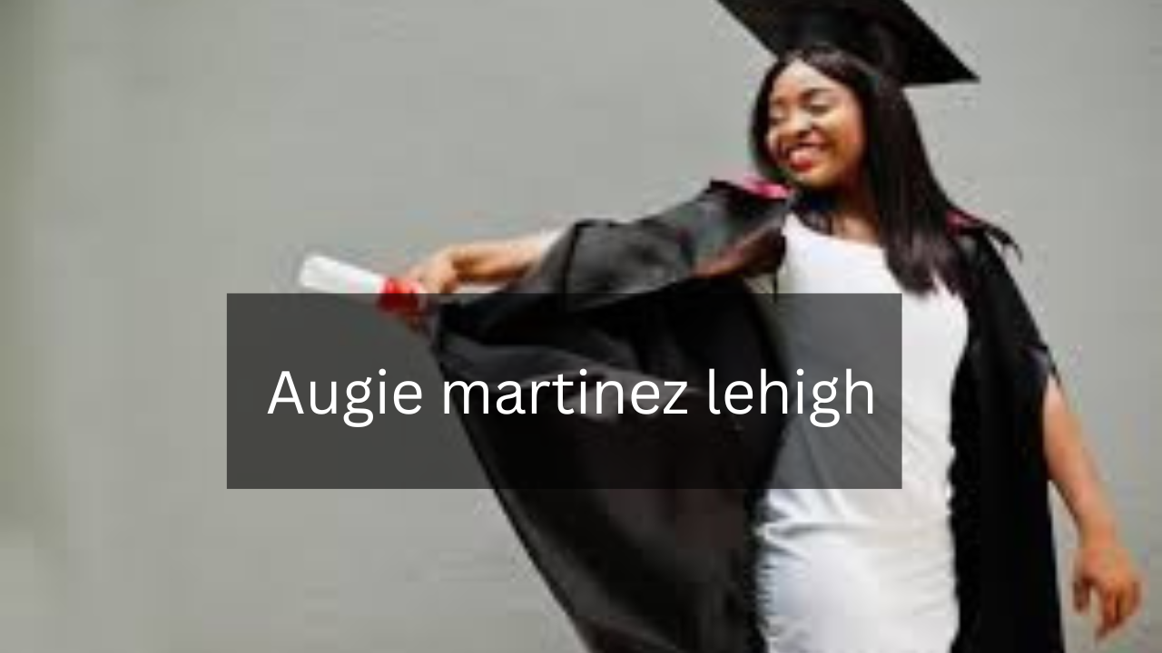 A Comprehensive Guide to augie martinez lehigh