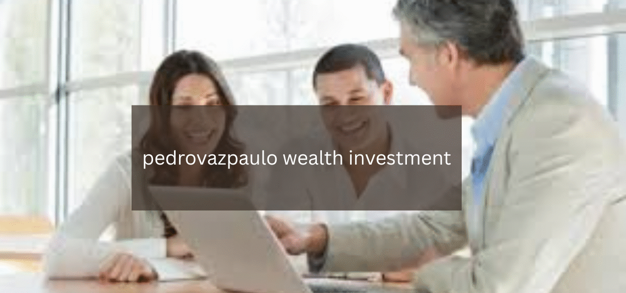 A Comprehensive Guide to pedrovazpaulo wealth investment