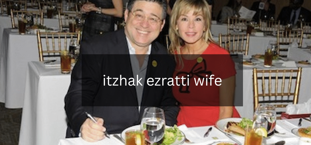 What Do We Know About Itzhak Ezratti wife