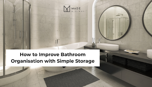 How to Improve Bathroom Organisation with Simple Storage