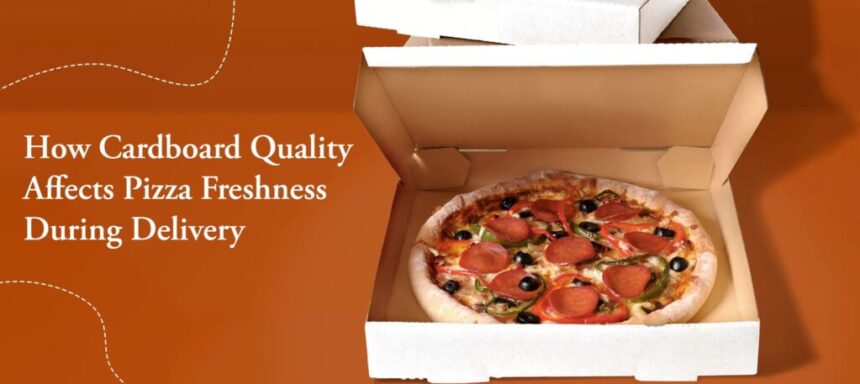 How Cardboard Quality Affects Pizza Freshness During Delivery
